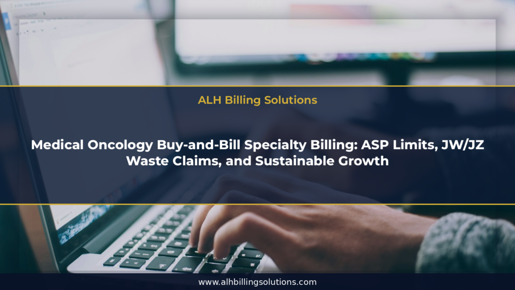 Hands typing on laptop keyboard at billing desk under navy title overlay for Medical Oncology Buy-and-Bill Specialty Billing: ASP Limits, JW/JZ Waste Claims, and Sustainable Growth, ALH Billing Solutions, www.alhbillingsolutions.com